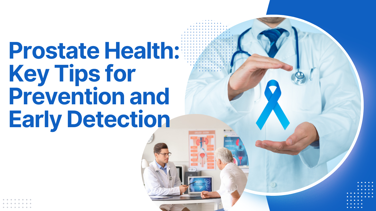 Prostate Health Key Tips for Prevention and Early Detection