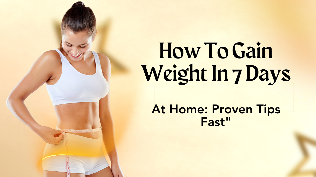 How To Gain Weight In 7 Days At Home