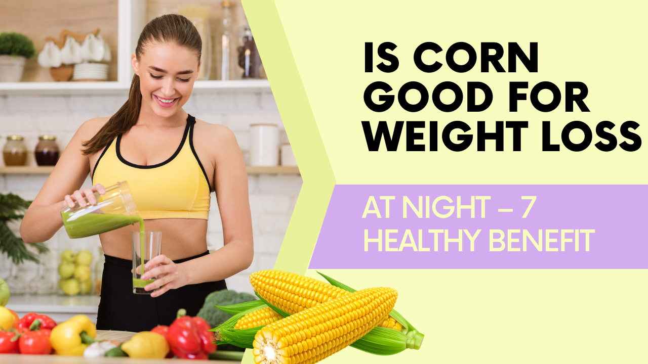 Is Corn Good for Weight Loss at Night